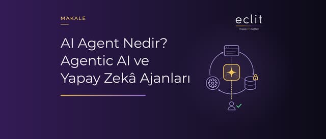 AI Agent Nedir? Agentic AI ve Yapay Zekâ Ajanları