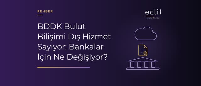 BDDK Bulut Bilişimi Dış Hizmet Sayıyor: Bankalar İçin Ne Değişiyor?