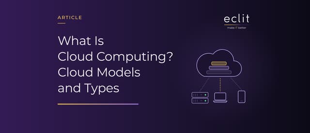 What Is Cloud Computing? Cloud Models and Types