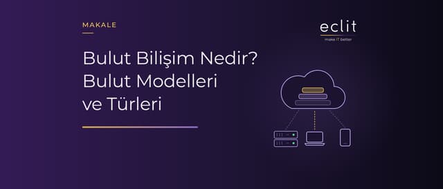Bulut Bilişim Nedir? Bulut Modelleri ve Türleri