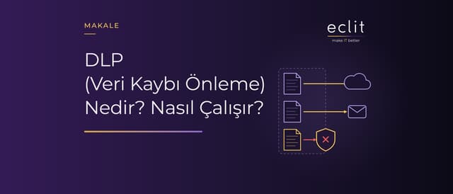 DLP (Veri Kaybı Önleme) Nedir? Nasıl Çalışır?