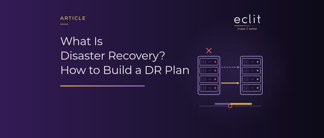 What Is Disaster Recovery? How to Build a DR Plan