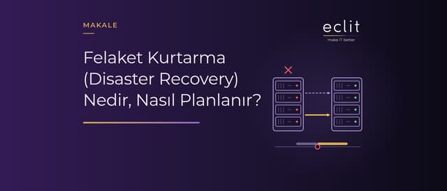 Felaket Kurtarma (Disaster Recovery) Nedir, Nasıl Planlanır?