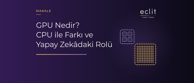 GPU Nedir? CPU ile Farkı ve Yapay Zekâdaki Rolü