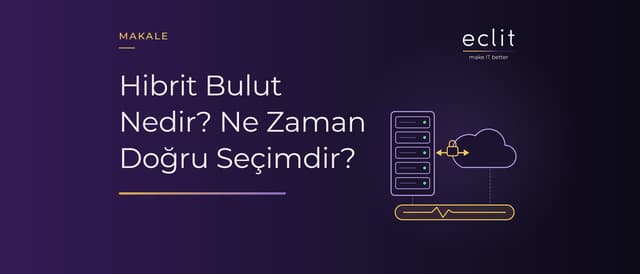 Hibrit Bulut Nedir? Ne Zaman Doğru Seçimdir?
