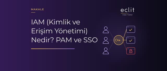 IAM (Kimlik ve Erişim Yönetimi) Nedir? PAM ve SSO