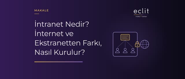 İntranet Nedir? İnternet ve Ekstranetten Farkı, Nasıl Kurulur?