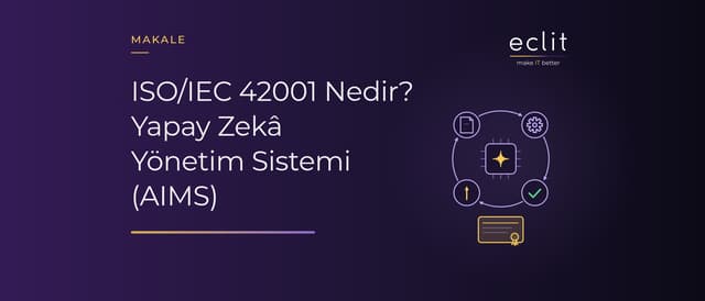 ISO/IEC 42001 Nedir? Yapay Zekâ Yönetim Sistemi (AIMS)