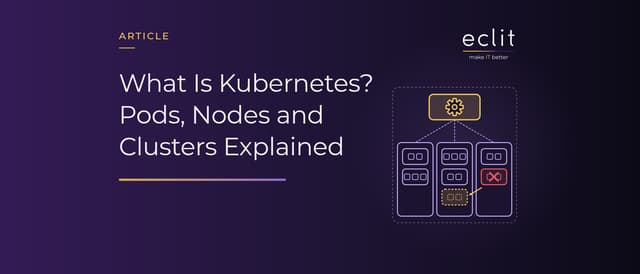 What Is Kubernetes? Pods, Nodes and Clusters Explained