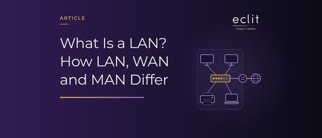 What Is a LAN? How LAN, WAN and MAN Differ