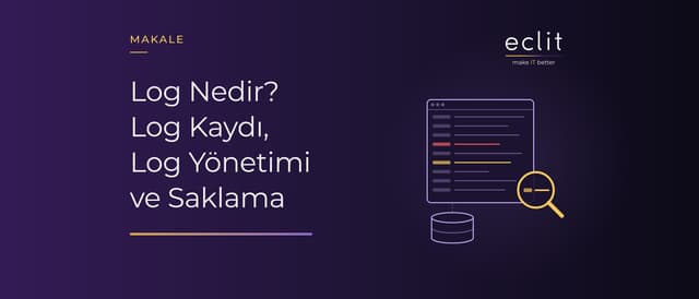 Log Nedir? Log Kaydı, Log Yönetimi ve Saklama