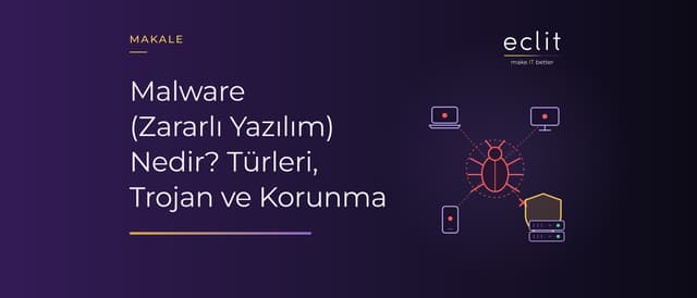 Malware (Zararlı Yazılım) Nedir? Türleri, Trojan ve Korunma