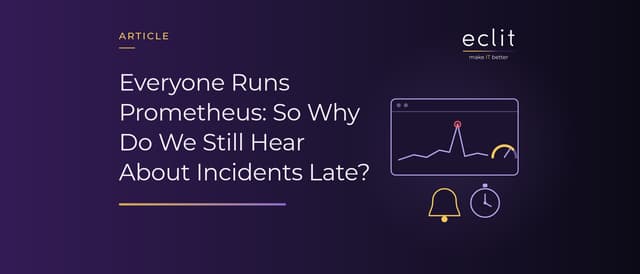 Everyone Runs Prometheus: So Why Do We Still Hear About Incidents Late?