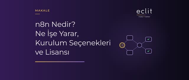 n8n Nedir? Ne İşe Yarar, Kurulum Seçenekleri ve Lisansı