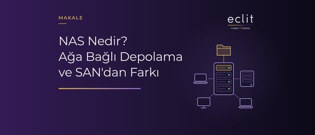 NAS Nedir? Ağa Bağlı Depolama ve SAN'dan Farkı
