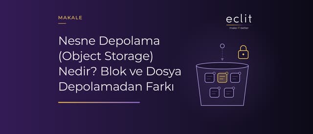 Nesne Depolama (Object Storage) Nedir? Blok ve Dosya Depolamadan Farkı