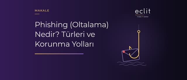 Phishing (Oltalama) Nedir? Türleri ve Korunma Yolları