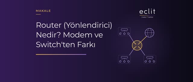 Router (Yönlendirici) Nedir? Modem ve Switch'ten Farkı