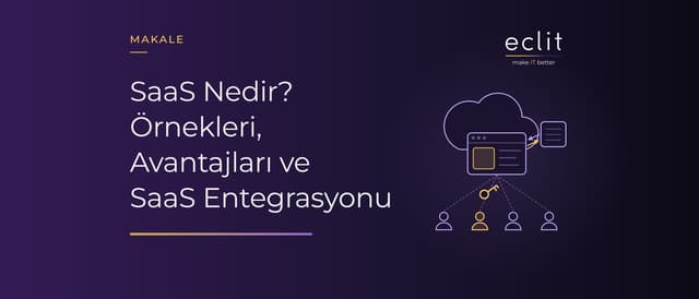 SaaS Nedir? Örnekleri, Avantajları ve SaaS Entegrasyonu