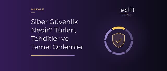 Siber Güvenlik Nedir? Türleri, Tehditler ve Temel Önlemler