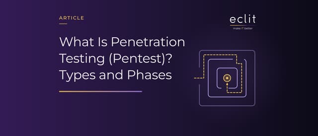 What Is Penetration Testing (Pentest)? Types and Phases
