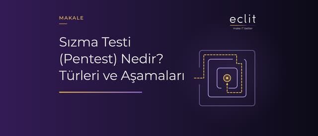Sızma Testi (Pentest) Nedir? Türleri ve Aşamaları