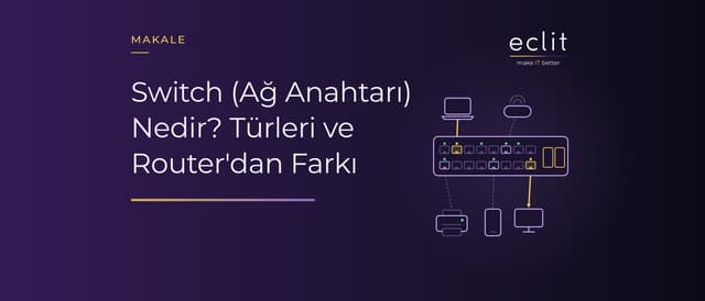 Switch (Ağ Anahtarı) Nedir? Türleri ve Router'dan Farkı