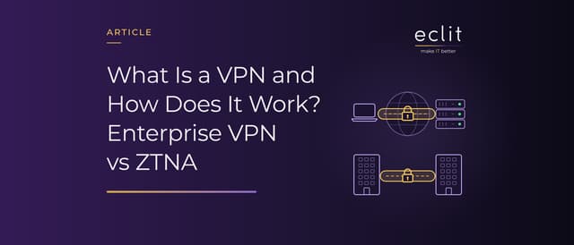 What Is a VPN and How Does It Work? Enterprise VPN vs ZTNA