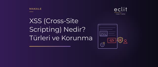 XSS (Cross-Site Scripting) Nedir? Türleri ve Korunma