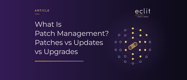 What Is Patch Management? Patches vs Updates vs Upgrades