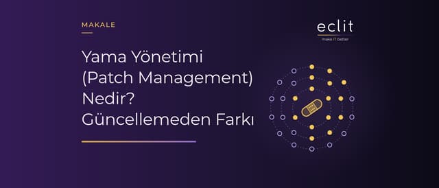 Yama Yönetimi (Patch Management) Nedir? Güncellemeden Farkı