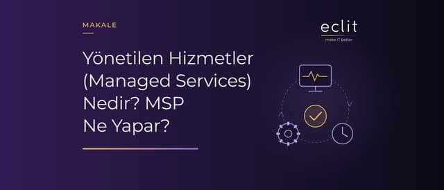 Yönetilen Hizmetler (Managed Services) Nedir? MSP Ne Yapar?