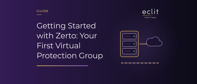 Getting Started with Zerto: Your First Virtual Protection Group