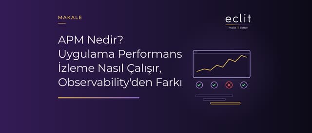 APM Nedir? Uygulama Performans İzleme Nasıl Çalışır, Observability'den Farkı