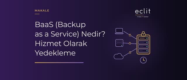 BaaS (Backup as a Service) Nedir? Hizmet Olarak Yedekleme
