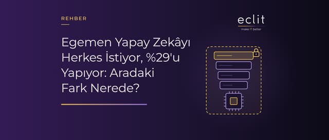 Egemen Yapay Zekâyı Herkes İstiyor, %29'u Yapıyor: Aradaki Fark Nerede?