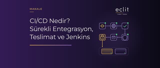 CI/CD Nedir? Sürekli Entegrasyon, Teslimat ve Jenkins