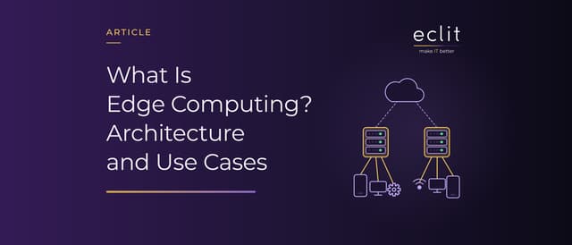 What Is Edge Computing? Architecture and Use Cases