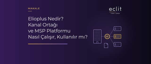 Elioplus Nedir? Kanal Ortağı ve MSP Platformu Nasıl Çalışır, Kullanılır mı?