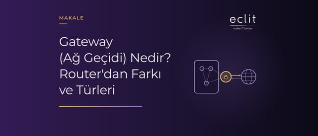 Gateway (Ağ Geçidi) Nedir? Router'dan Farkı ve Türleri