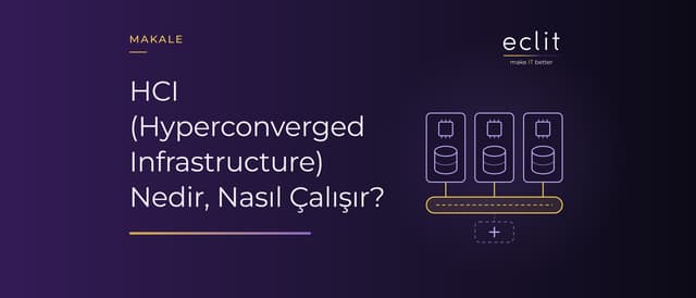 HCI (Hyperconverged Infrastructure) Nedir, Nasıl Çalışır?