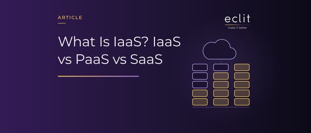 What Is IaaS? IaaS vs PaaS vs SaaS