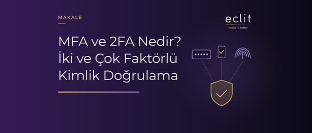 MFA ve 2FA Nedir? İki ve Çok Faktörlü Kimlik Doğrulama