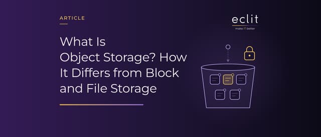 What Is Object Storage? How It Differs from Block and File Storage