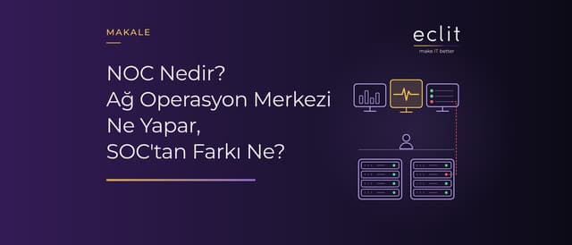 NOC Nedir? Ağ Operasyon Merkezi Ne Yapar, SOC'tan Farkı Ne?