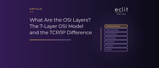 What Are the OSI Layers? The 7-Layer OSI Model and the TCP/IP Difference
