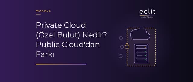 Private Cloud (Özel Bulut) Nedir? Public Cloud'dan Farkı