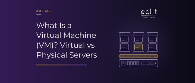 What Is a Virtual Machine (VM)? Virtual vs Physical Servers